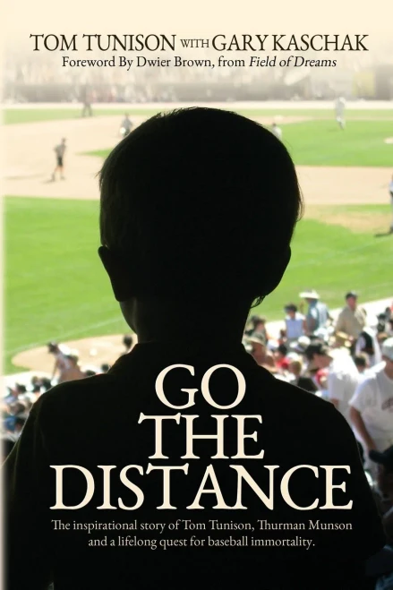Go The Distance: The Inspirational Story Of Tom Tunison, Thurman Munson And A Lifelong Quest For Baseball Immortality