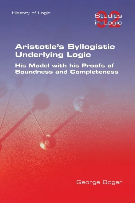 Aristotle's Syllogistic Underlying Logic. His Model With His Proofs Of Soundness And Completeness