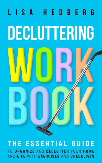 Decluttering Workbook: The Essential Guide To Organize And Declutter Your Home And Life With Exercises And Checklists (Includes Free Downloads)