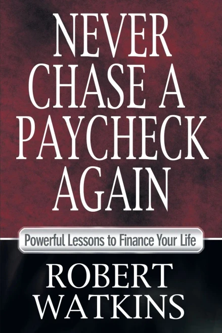 Never Chase A Paycheck Again: Powerful Lessons To Finance Your Life