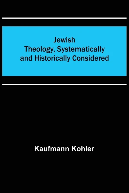 Jewish Theology, Systematically And Historically Considered