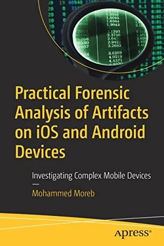 Practical Forensic Analysis Of Artifacts On Ios And Android Devices: Investigating Complex Mobile Devices