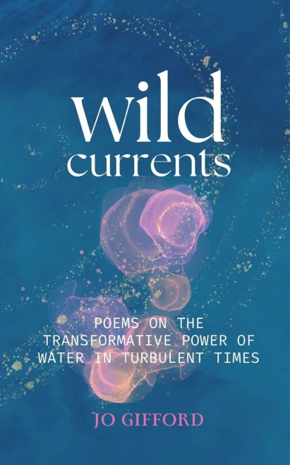 Wild Currents: Poems On The Transformative Power Of Water In Turbulent Times