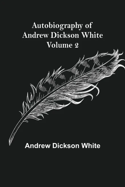 Autobiography Of Andrew Dickson White - Volume 2