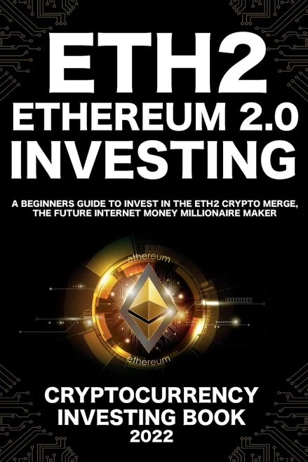 Ethereum 2.0 Cryptocurrency Investing Book: A Beginners Guide To Invest In The Eth2 Crypto Merge, The Future Internet Money Millionaire Maker