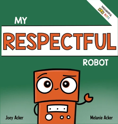 My Respectful Robot: A Children's Social Emotional Learning Book About Manners And Respect