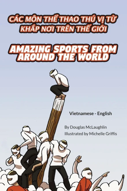 Amazing Sports From Around The World (Vietnamese-English): Các Môn Th? Thao Thú V? T? Kh?P Noi Trên Th? Gi?I ... Bilingual Explore) (Vietnamese Edition)