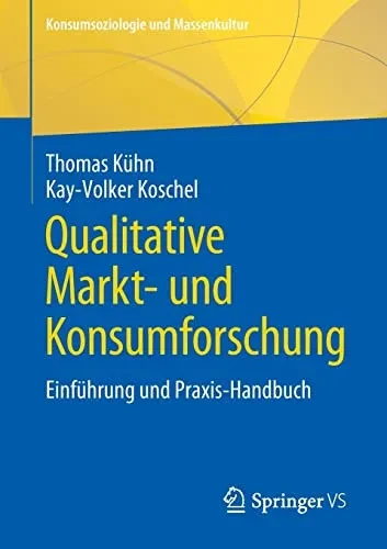 Qualitative Markt- Und Konsumforschung: Einführung Und Praxis-Handbuch (Konsumsoziologie Und Massenkultur) (German Edition)