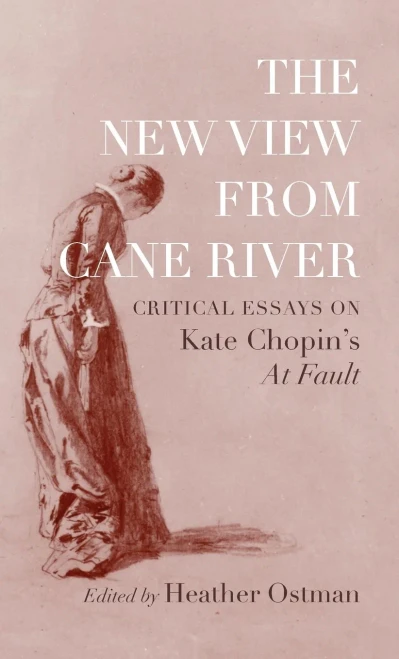 The New View From Cane River: Critical Essays On Kate ChopinS "At Fault"