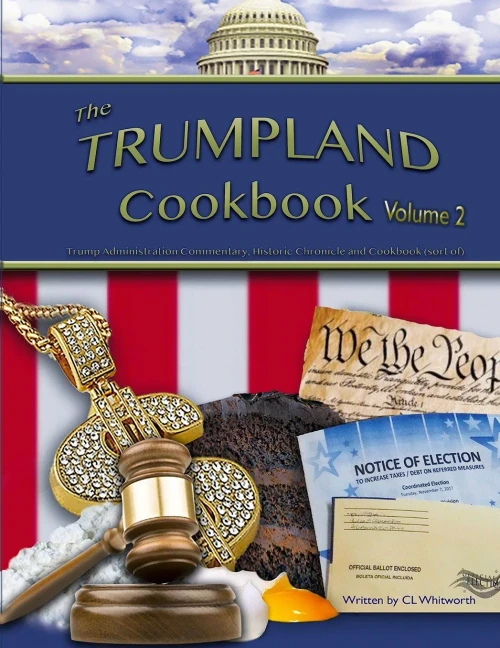 The Trumpland Cookbook, Volume 2: Trump Administration Commentary, Historic Chronicle and Cookbook...sort of, Volume 2