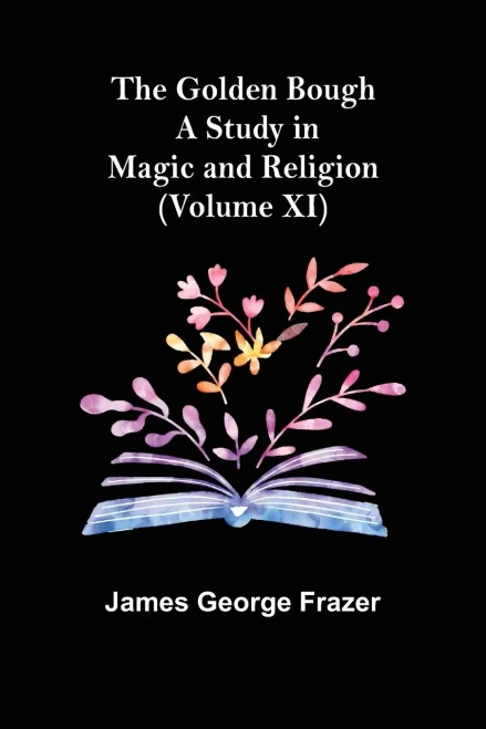 The Golden Bough: A Study In Magic And Religion (Volume Xi)