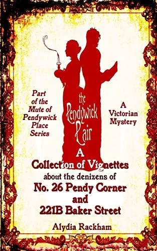 The Pendywick Pair: A Collection of Vignettes About the Denizens of No. 26 Pendy Corner and 221B Baker Street (The Mute of Pendywick Place)