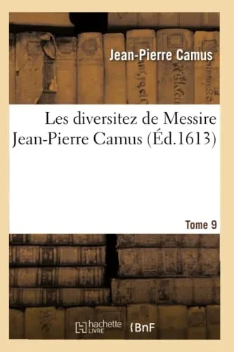 Les Diversitez De Messire Jean-Pierre Camus, Tome 9 (Litterature) (French Edition)