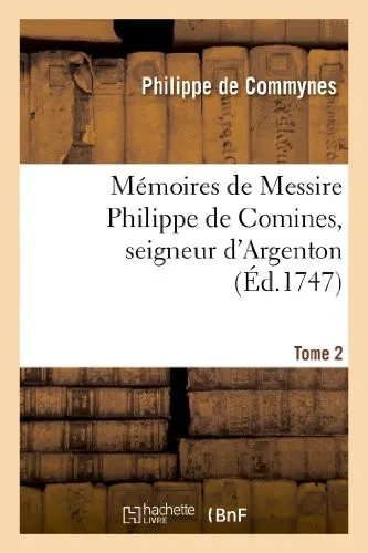 Mémoires De Messire Philippe De Comines, Seigneur D'Argenton.Tome 2 (Histoire) (French Edition)