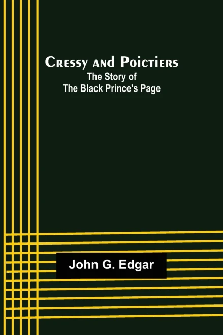 Cressy And Poictiers; The Story Of The Black Prince's Page