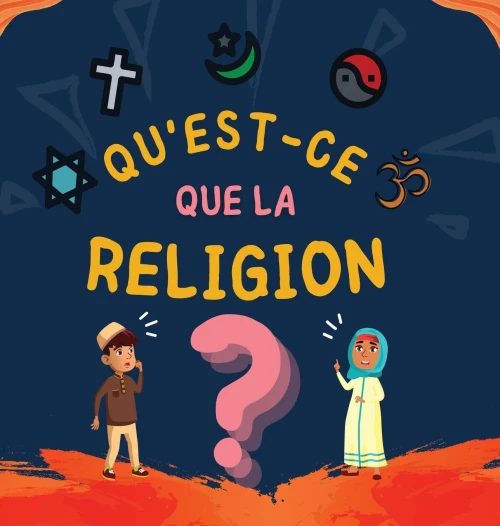 Qu'Est-Ce Que La Religion?: Livre Islamique Pour Enfants Musulmans Explorant Les Religions Abrahamiques Divines (Collection De Livres Islamiques Pour Enfants) (French Edition)