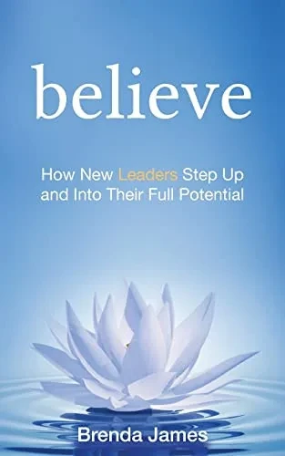 Believe: How New Leaders Step Up And Into Their Full Potential