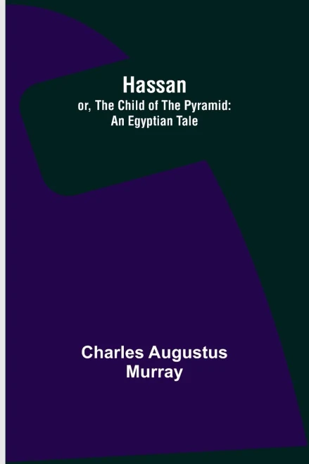 Hassan; Or, The Child Of The Pyramid: An Egyptian Tale