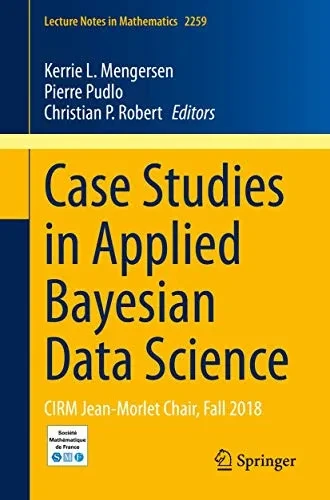Case Studies in Applied Bayesian Data Science: CIRM Jean-Morlet Chair, Fall 2018 (Lecture Notes in Mathematics, 2259)