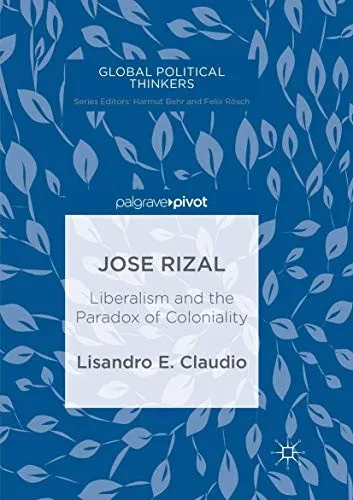 Jose Rizal: Liberalism and the Paradox of Coloniality (Global Political Thinkers)