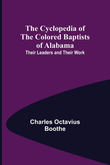 The Cyclopedia Of The Colored Baptists Of Alabama; Their Leaders And Their Work