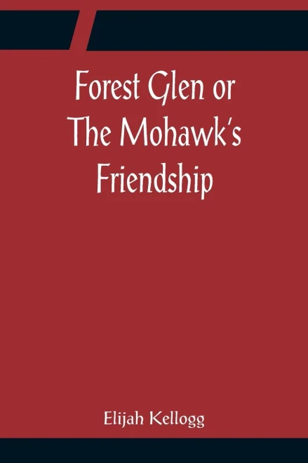Forest Glen Or The Mohawk's Friendship