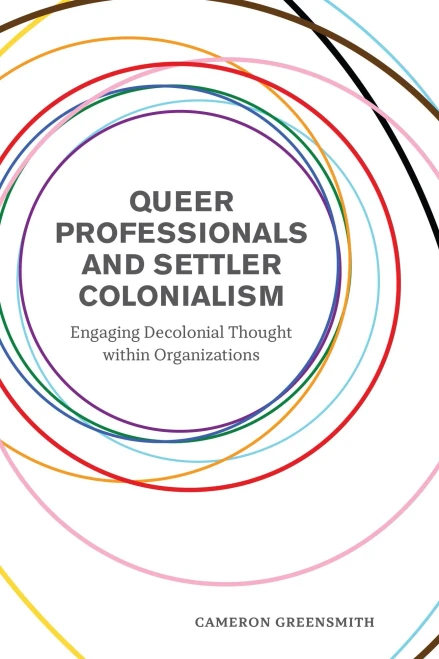 Queer Professionals And Settler Colonialism: Engaging Decolonial Thought Within Organizations