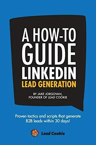 A How to Guide to Linkedin Lead Generation: A step by step framework to generating B2B leads on LinkedIn in 30 days