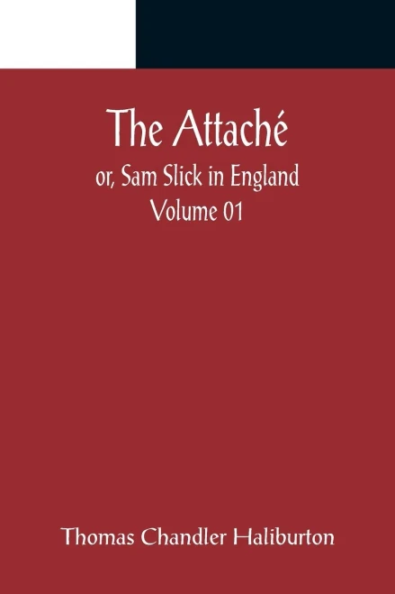 The Attaché; Or, Sam Slick In England - Volume 01
