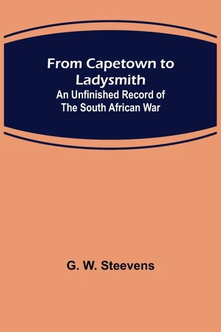 From Capetown To Ladysmith: An Unfinished Record Of The South African War