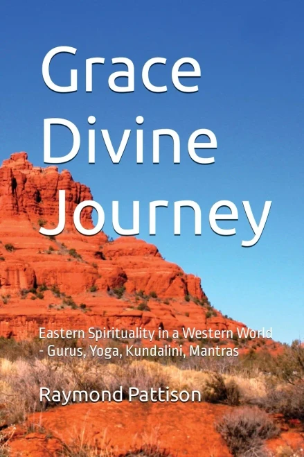 Divine Grace Journey: Eastern Spirituality In A Western World Gurus, Yoga, Kundalini, Mantras (And Much More!)