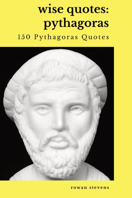 Wise Quotes - Pythagoras (150 Pythagoras Quotes): Ancient Greek Philosopher Quote Collection