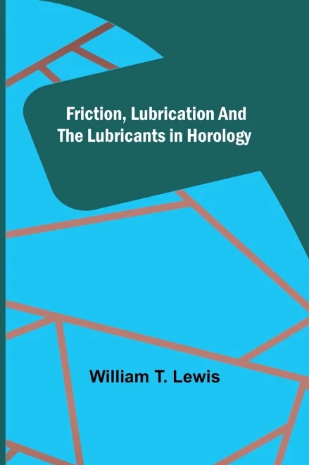 Friction, Lubrication And The Lubricants In Horology