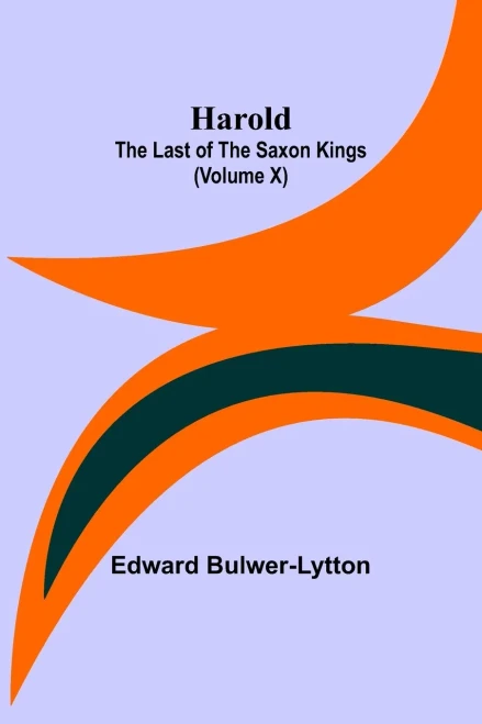 Harold: The Last Of The Saxon Kings (Volume X)