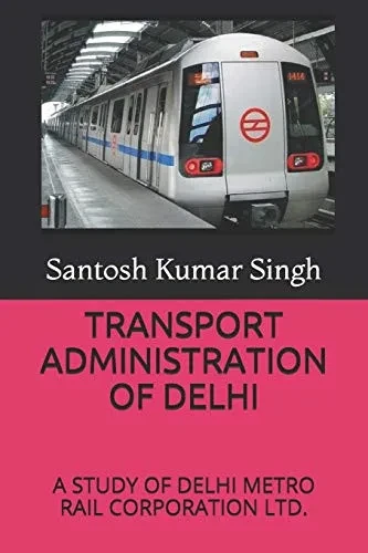 TRANSPORT ADMINISTRATION OF DELHI: A STUDY OF DELHI METRO RAIL CORPORATION LTD.