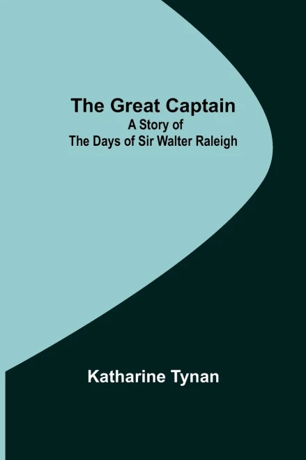 The Great Captain: A Story Of The Days Of Sir Walter Raleigh