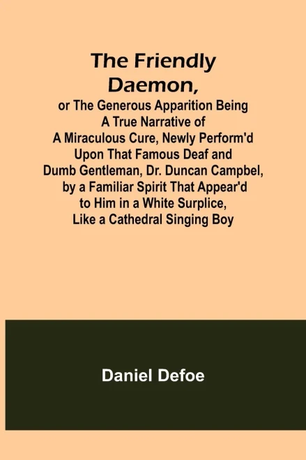 The Friendly Daemon, Or The Generous Apparition Being A True Narrative Of A Miraculous Cure, Newly Perform'D Upon That Famous Deaf And Dumb Gentleman, ... A White Surplice, Like A Cathedral Singing B