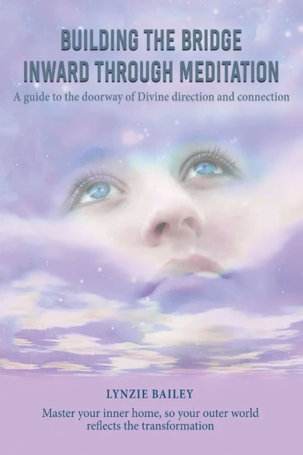 Building The Bridge Inward Through Meditation: A Guide To The Doorway Of Divine Direction And Connection