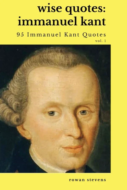 Wise Quotes - Immanuel Kant (95 Immanuel Kant Quotes): German Enlightenment Philosopher Quote Collection