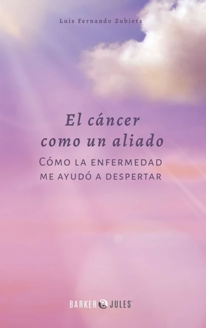 El Cáncer Como Un Aliado : Cómo La Enfermedad Me Ayudó A Despertar