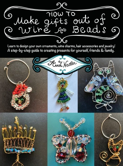 How To Make Gifts Out Of Wire And Beads: Learn To Design Your Own Ornaments, Wine Charms, Hair Accessories And Jewelry! A Step-By-Step Guide To ... Friends & Family. (Diy Arts & Crafts)
