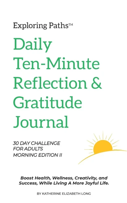 Exploring Paths Ten-Minute Daily Reflection & Gratitude Journal 30 Day Challenge For Adults Morning Edition Ii: Build A Lasting Healthy Habit That ... Mindset, Joy, Exploration, And Future Success