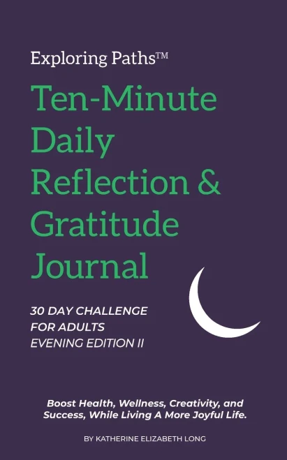 Exploring Paths Ten-Minute Daily Reflection & Gratitude Journal 30 Day Challenge For Adults Evening Edition Ii: Boost Health, Wellness, Creativity, And Success, While Living A More Joyful Life