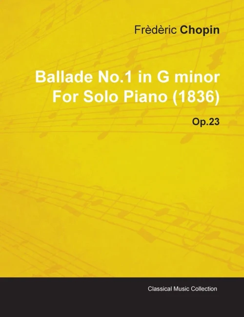 Ballade No.1 In G Minor By Frèdèric Chopin For Solo Piano (1836) Op.23