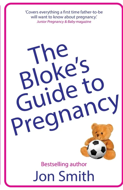 The Bloke's Guide To Pregnancy: The Ultimate Survival Guide For Dads-To-Be