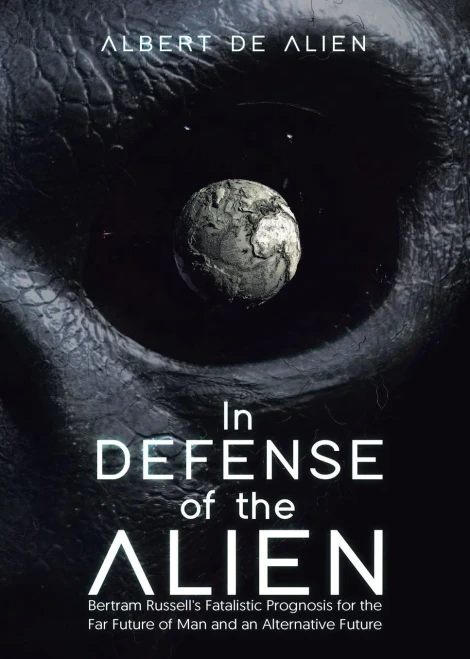 In Defense Of The Alien: Bertram Russell's Fatalistic Prognosis For The Far Future Of Man And An Alternative Future