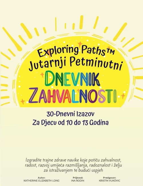 Exploring Paths Jutarnji Petminuti Dnevnik Zahvalnosti 30-Dnevni Izazov Za Djecu Od 10 Do 13 Godina: Izgradite Trajne Zdrave Navike Koje Poticu ... I elju Za Istraivanjem Te Buduci Uspjeh