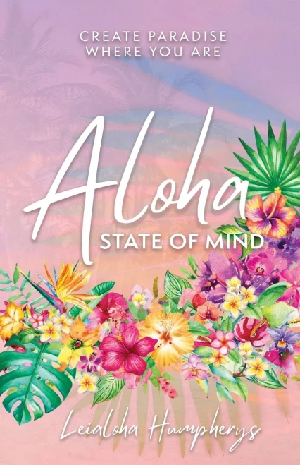 Aloha State Of Mind: Create Paradise Where You Are