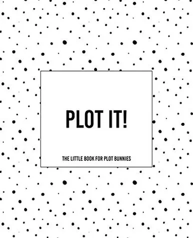 Plot It! - A Little Book For Plot Bunnies: The Dotty Cover Version