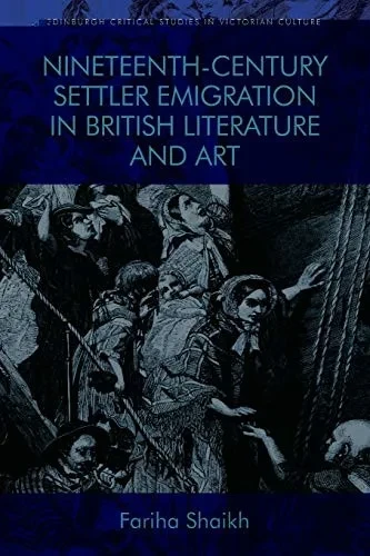 Nineteenth-Century Settler Emigration in British Literature and Art (Edinburgh Critical Studies in Victorian Culture)